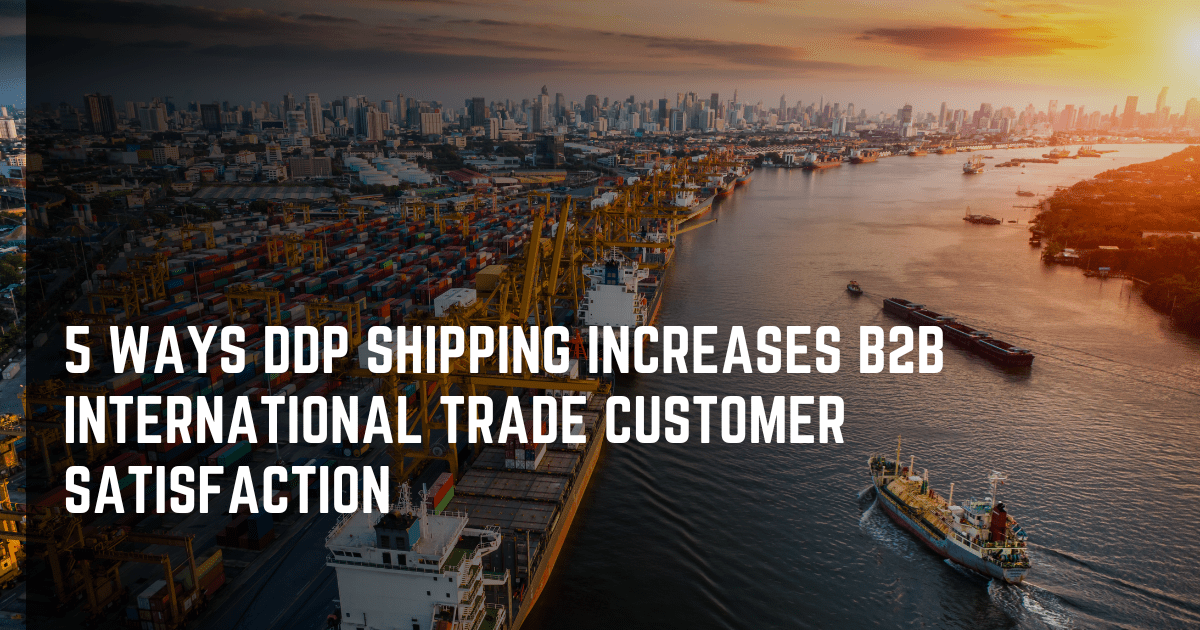 Customer satisfaction through DDP shipping.
