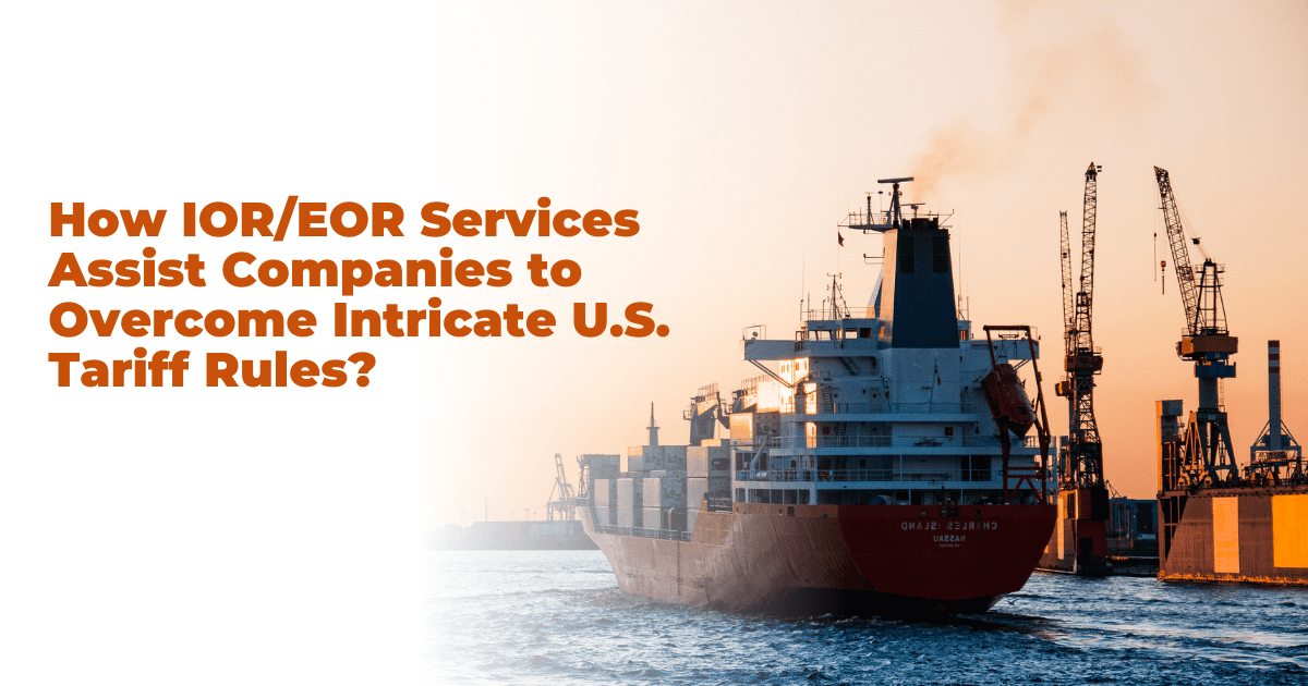 IOR/EOR services helping international businesses navigate complex U.S. tariff rules and ensure compliance with customs regulations.